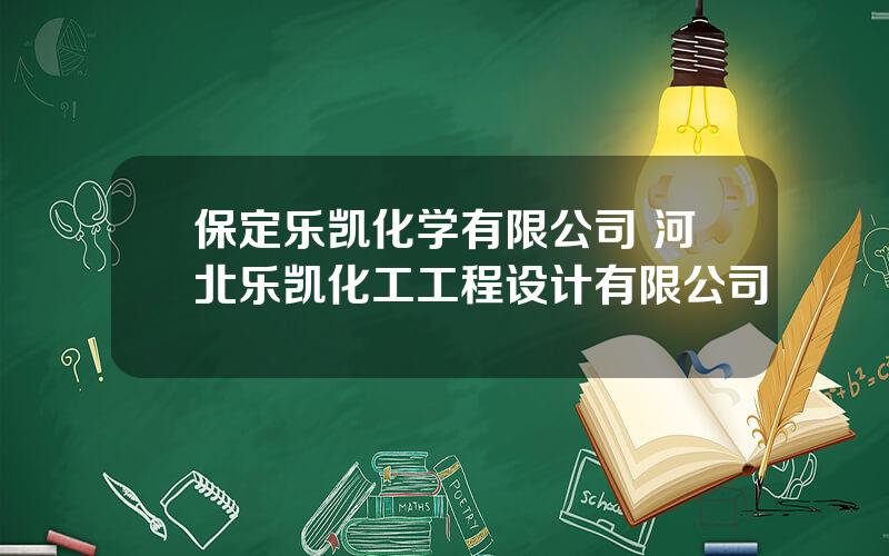 保定乐凯化学有限公司 河北乐凯化工工程设计有限公司